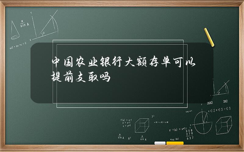 中国农业银行大额存单可以提前支取吗？