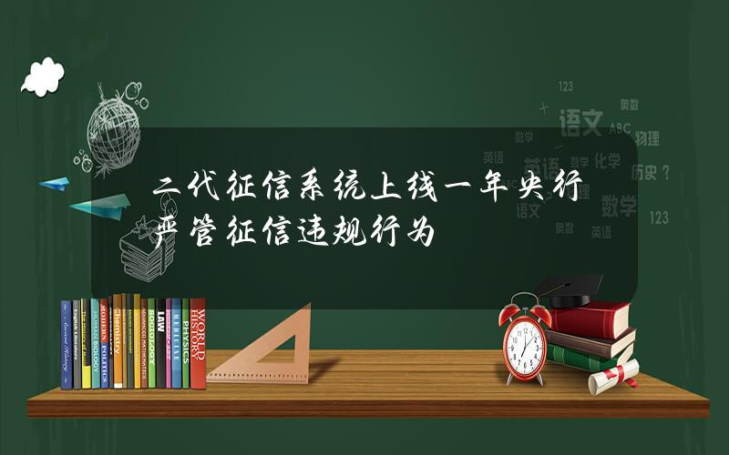 二代征信系统上线一年 央行严管征信违规行为