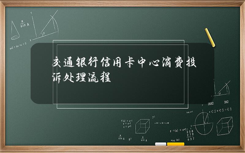 交通银行信用卡中心消费投诉处理流程