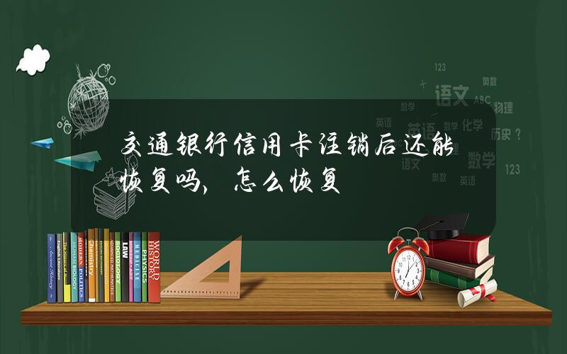 交通银行信用卡注销后还能恢复吗，怎么恢复