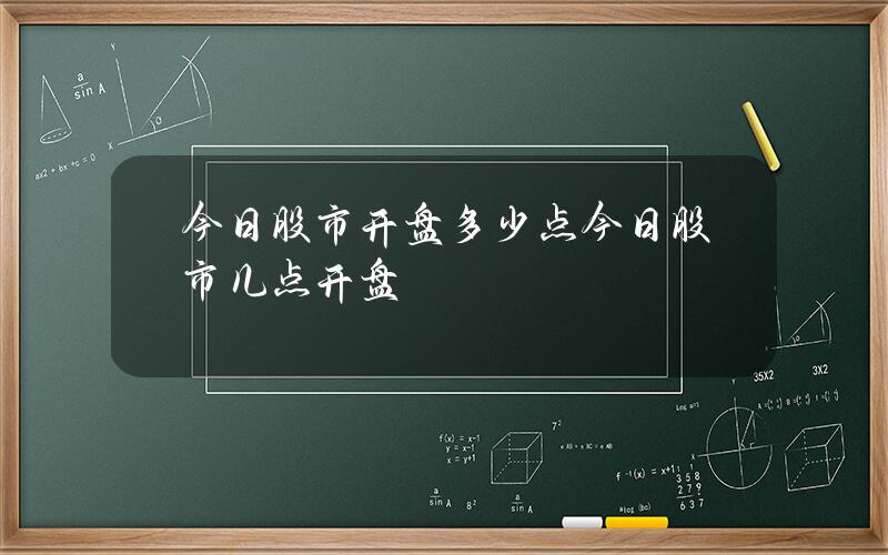 今日股市开盘多少点？今日股市几点开盘