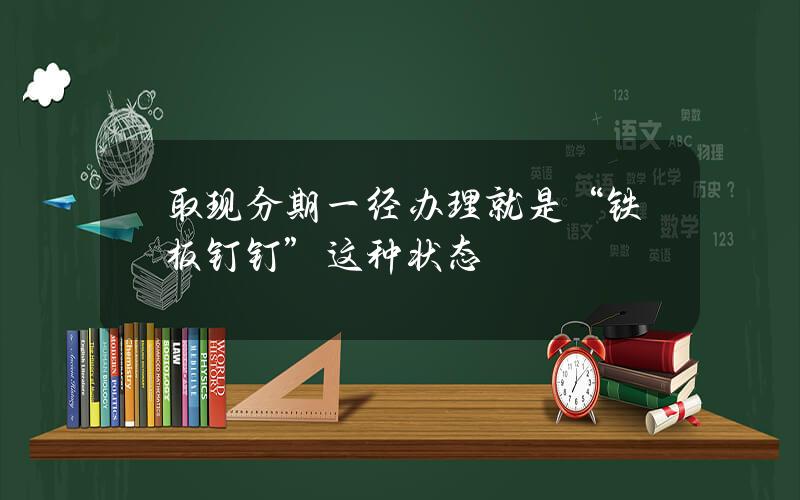 取现分期一经办理就是“铁板钉钉”？这种状态