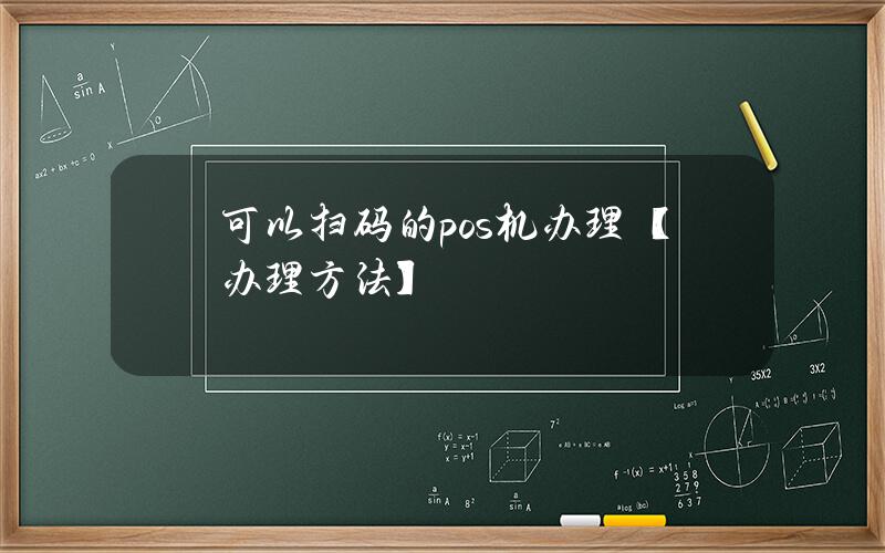 可以扫码的pos机办理？【办理方法】