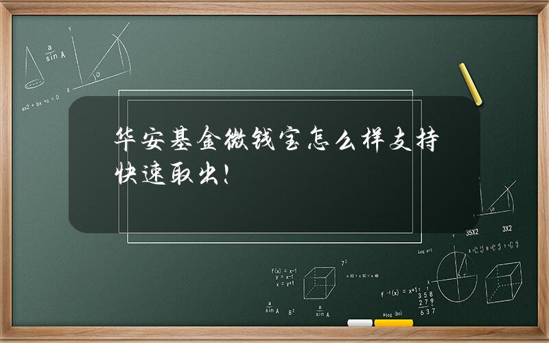 华安基金微钱宝怎么样？支持快速取出！