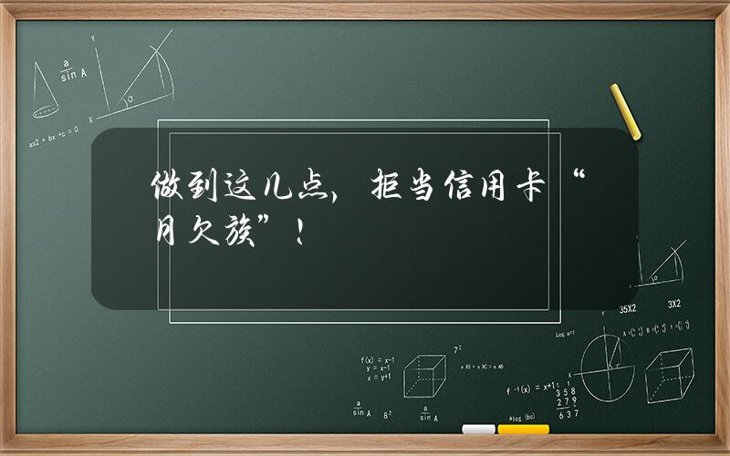 做到这几点，拒当信用卡“月欠族”！