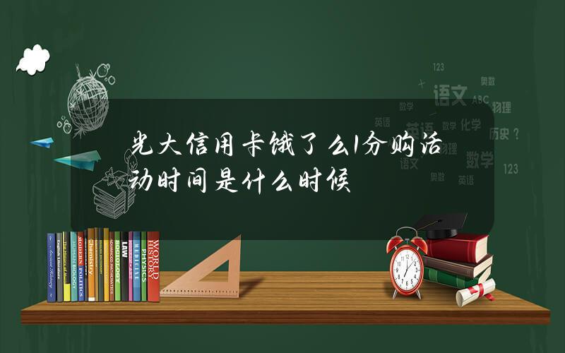 光大信用卡饿了么1分购活动时间是什么时候