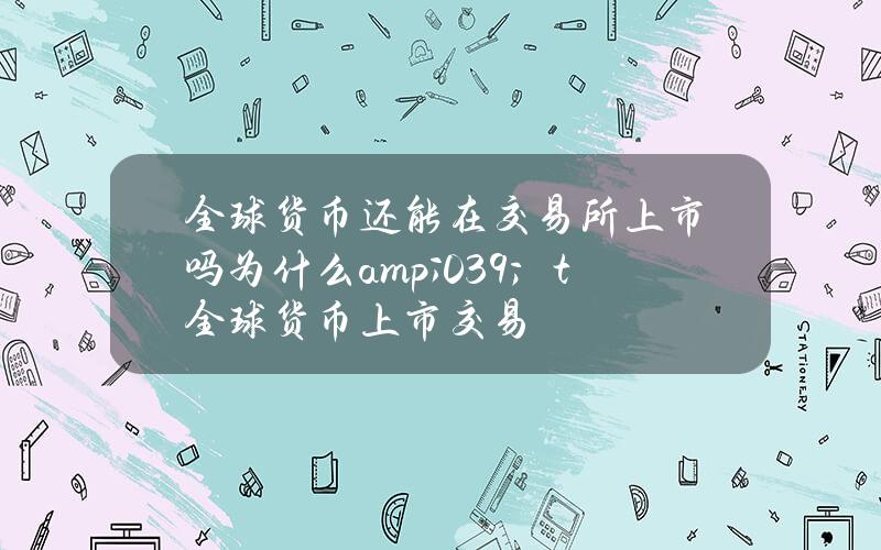 全球货币还能在交易所上市吗？为什么& # 039；t全球货币上市交易？