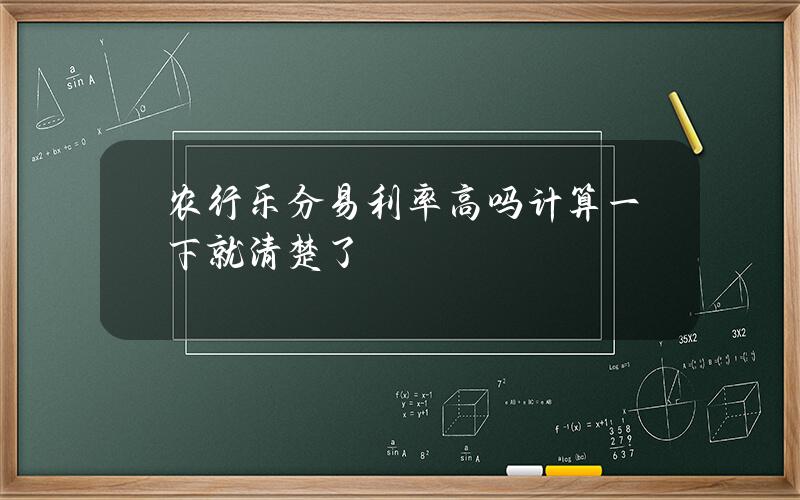 农行乐分易利率高吗？计算一下就清楚了