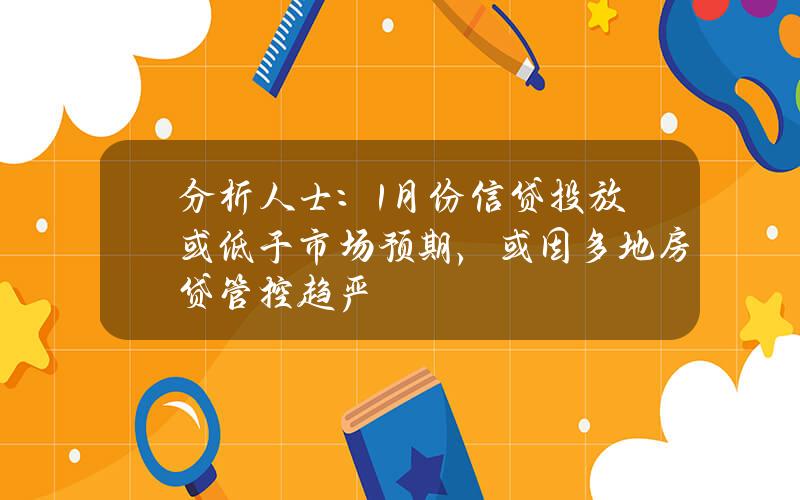 分析人士：1月份信贷投放或低于市场预期，或因多地房贷管控趋严