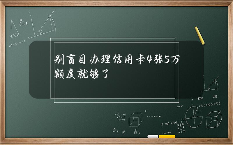 别盲目办理信用卡 4张5万额度就够了