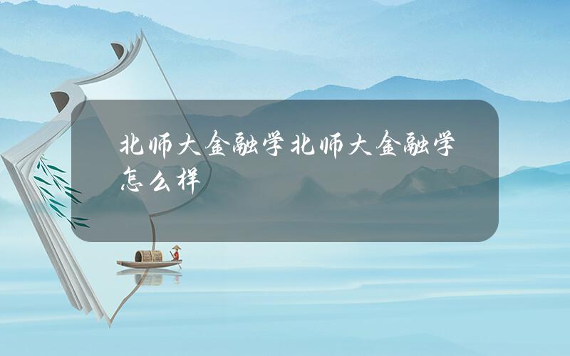 北师大金融学(北师大金融学怎么样)