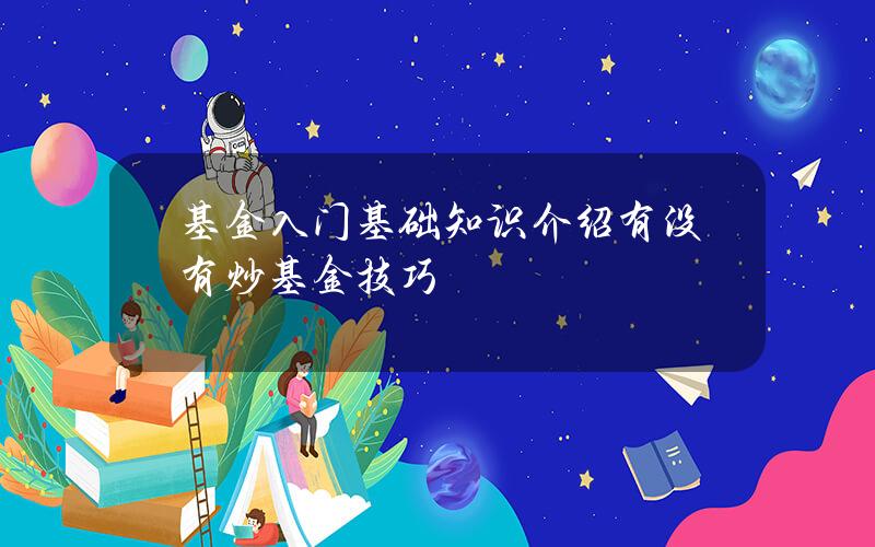 基金入门基础知识介绍 有没有炒基金技巧？