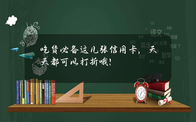 吃货必备这几张信用卡，天天都可以打折哦！