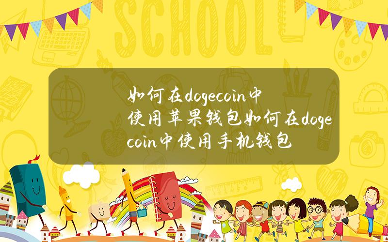 如何在dogecoin中使用苹果钱包(如何在dogecoin中使用手机钱包)