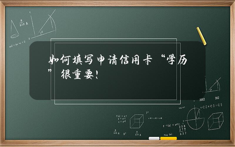 如何填写申请信用卡？“学历”很重要！