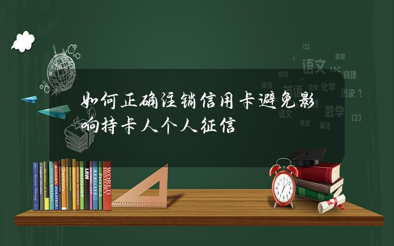 如何正确注销信用卡 避免影响持卡人个人征信