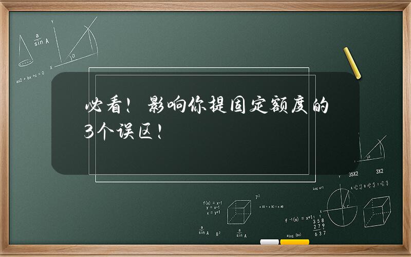 必看！影响你提固定额度的3个误区！