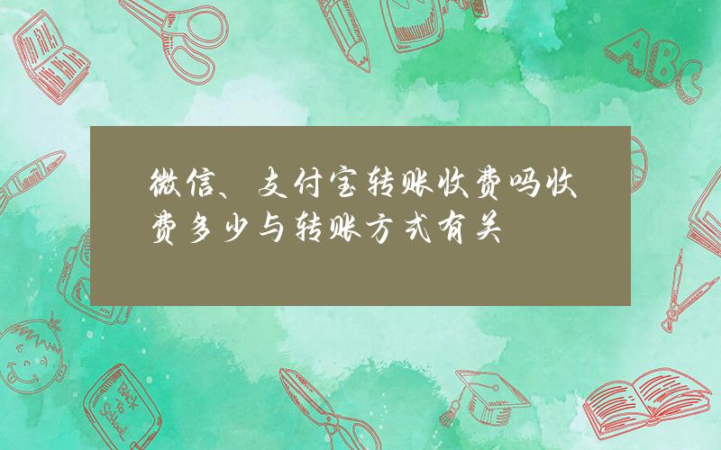 微信、支付宝转账收费吗？收费多少与转账方式有关