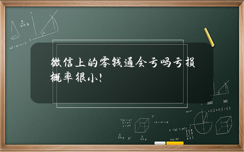 微信上的零钱通会亏吗？亏损概率很小！