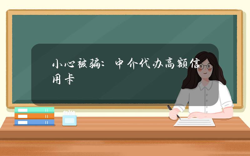 小心被骗：中介代办高额信用卡？