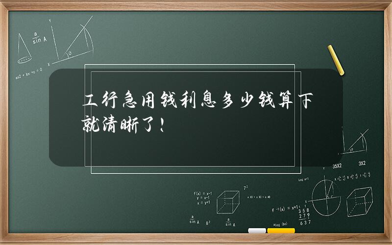 工行急用钱利息多少钱？算下就清晰了！