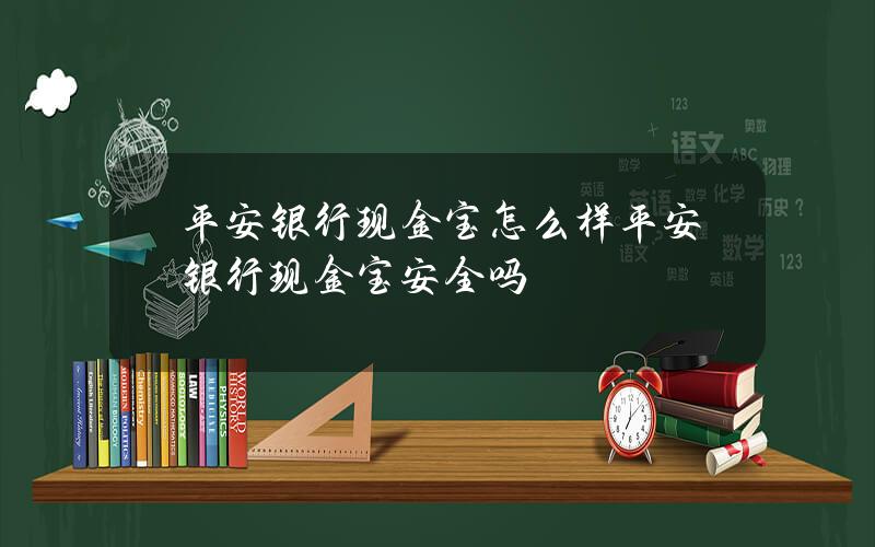 平安银行现金宝怎么样 平安银行现金宝安全吗