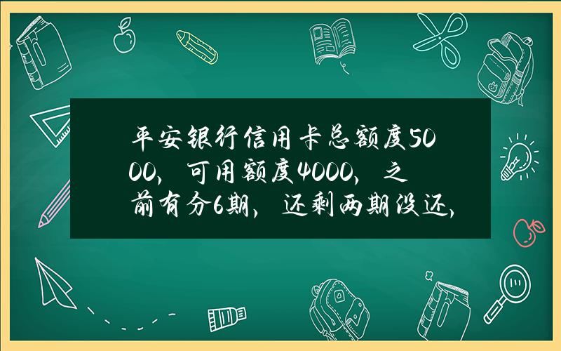 平安银行信用卡总额度5000，可用额度4000，之前有分6期，还剩两期没还，可以提前还吗？