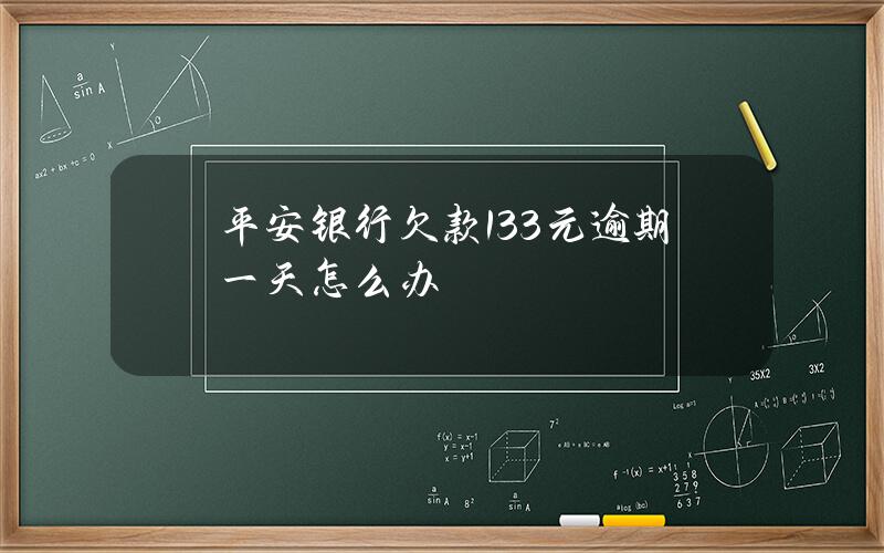 平安银行欠款1.33元逾期一天怎么办？