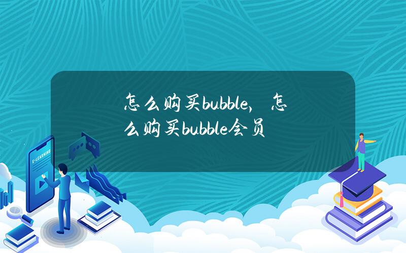 怎么购买bubble，怎么购买bubble会员