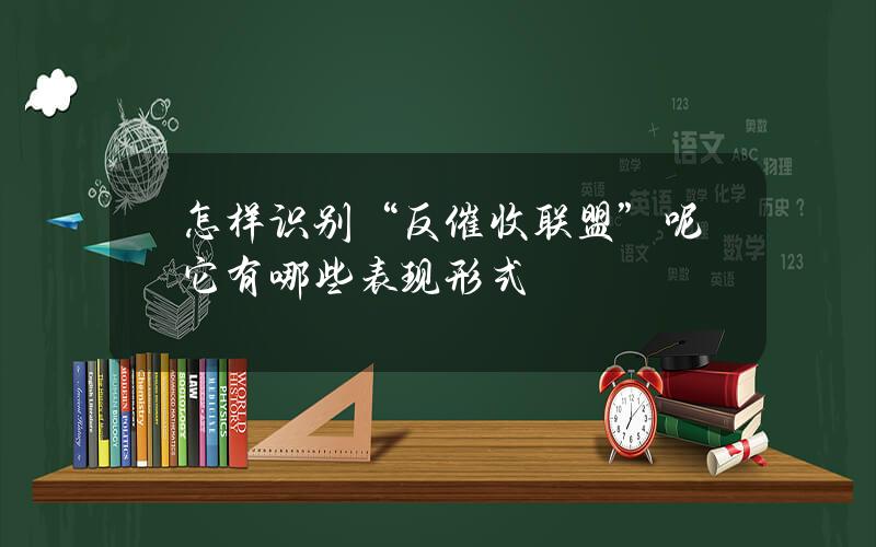 怎样识别“反催收联盟”呢？它有哪些表现形式？