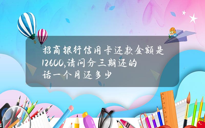 招商银行信用卡还款金额是12600,请问分三期还的话一个月还多少？