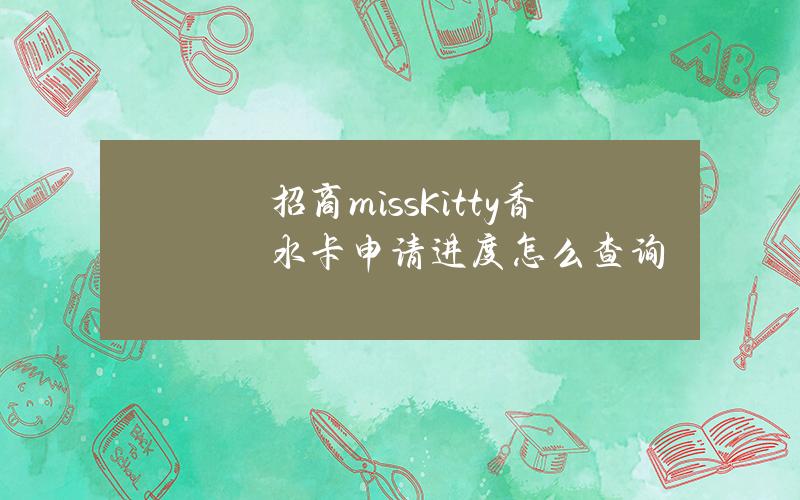 招商missKitty香水卡申请进度怎么查询