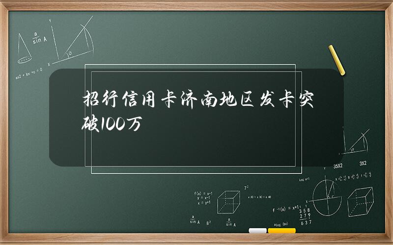 招行信用卡济南地区发卡突破100万