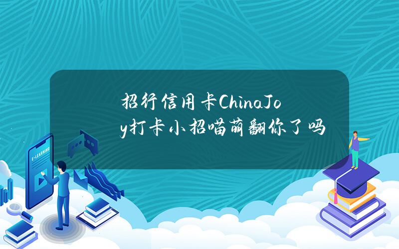 招行信用卡ChinaJoy打卡小招喵萌翻你了吗？