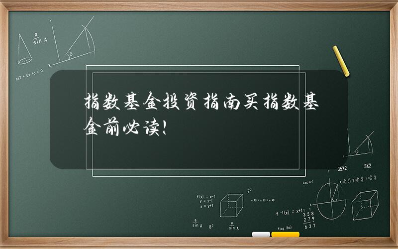 指数基金投资指南 买指数基金前必读！