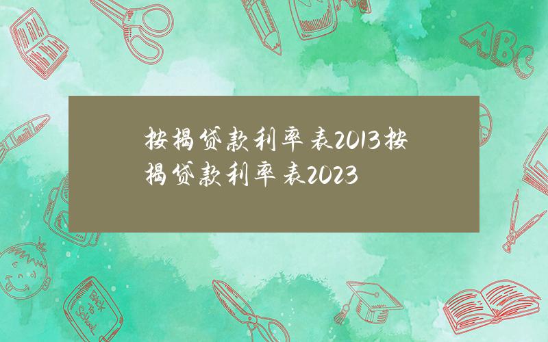 按揭贷款利率表2013？按揭贷款利率表2023