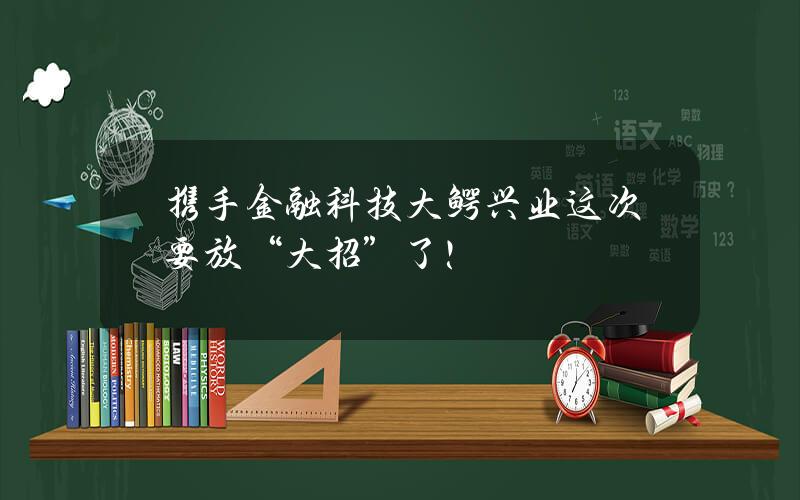 携手金融科技大鳄 兴业这次要放“大招”了！