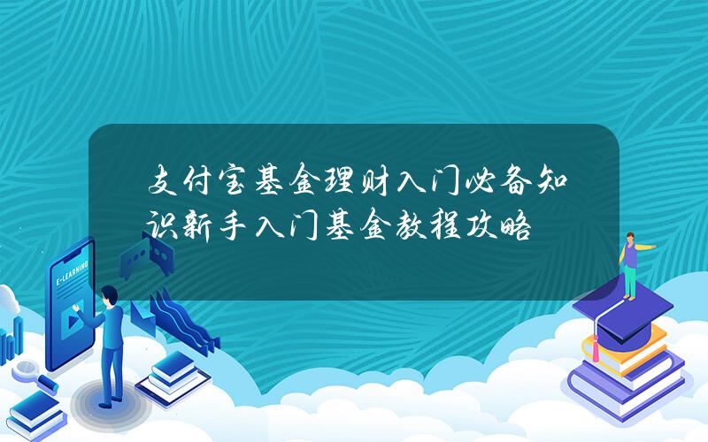 支付宝基金理财入门必备知识 新手入门基金教程攻略