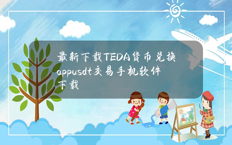 最新下载TEDA货币兑换app usdt交易手机软件下载