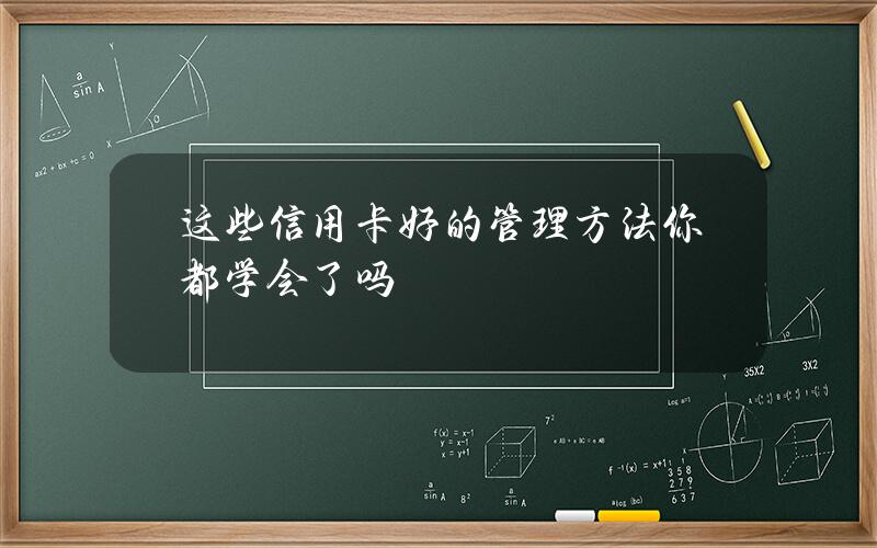 这些信用卡好的管理方法 你都学会了吗