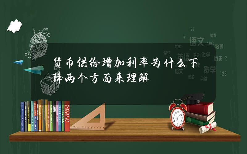 货币供给增加利率为什么下降 两个方面来理解