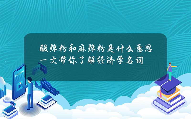 酸辣粉和麻辣粉是什么意思 一文带你了解经济学名词