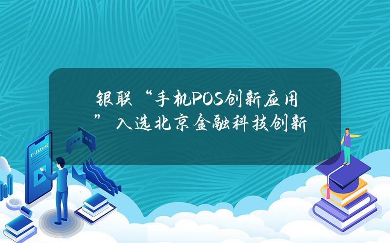 银联“手机POS创新应用”入选北京金融科技创新