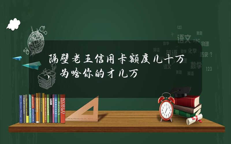 隔壁老王信用卡额度几十万，为啥你的才几万？