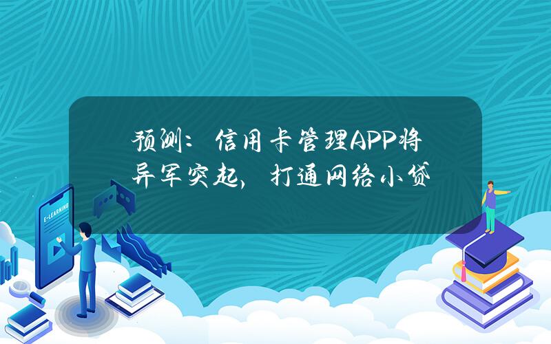 预测：信用卡管理APP将异军突起，打通网络小贷