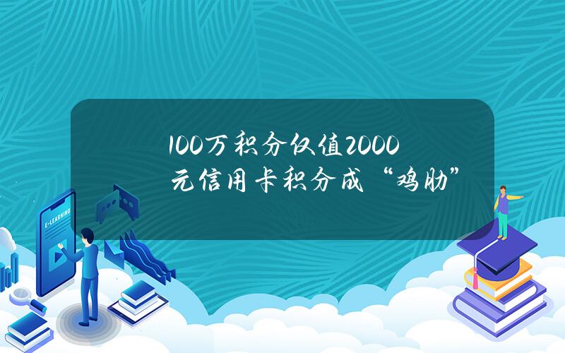 100万积分仅值2000元信用卡积分成“鸡肋”