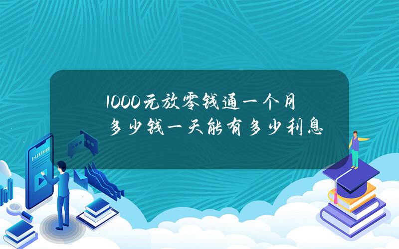 1000元放零钱通一个月多少钱？一天能有多少利息？