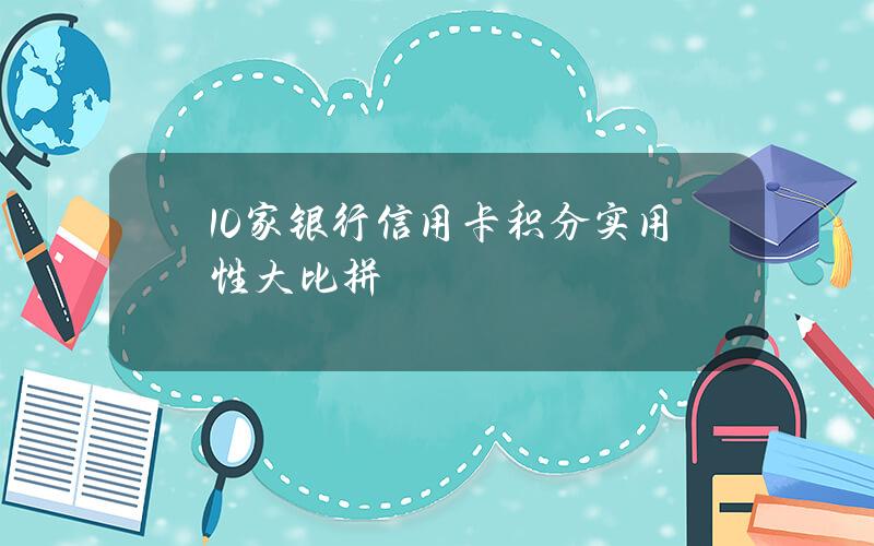 10家银行信用卡积分实用性大比拼