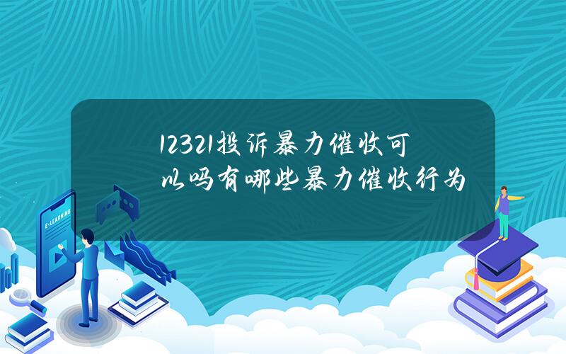 12321投诉暴力催收可以吗？有哪些暴力催收行为？