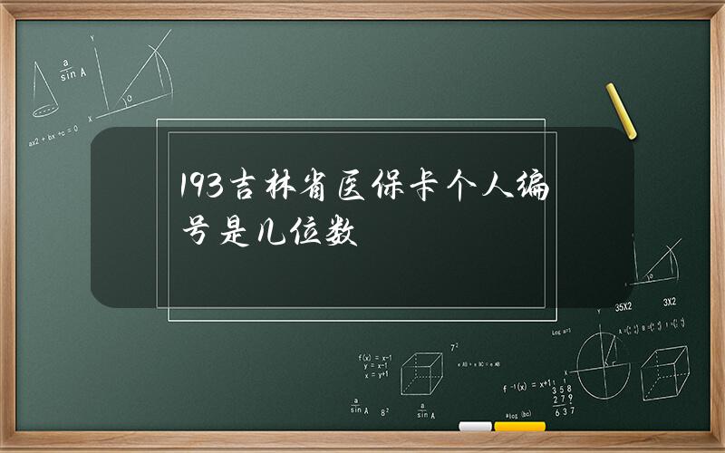 193/吉林省医保卡个人编号是几位数